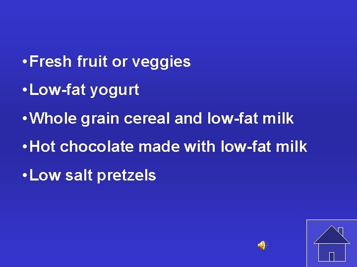  • Fresh fruit or veggies • Low-fat yogurt • Whole grain cereal and