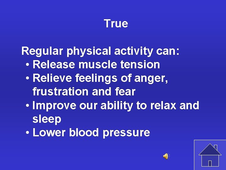 True Regular physical activity can: • Release muscle tension • Relieve feelings of anger,