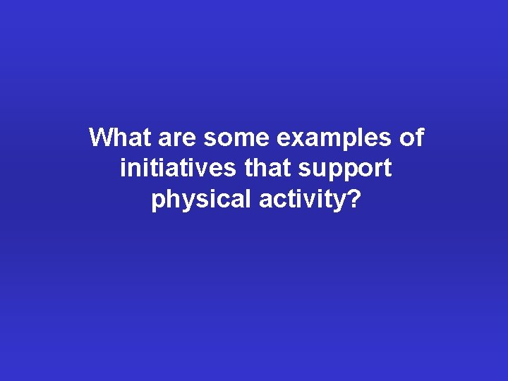 What are some examples of initiatives that support physical activity? 