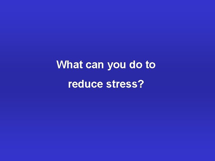 What can you do to reduce stress? 