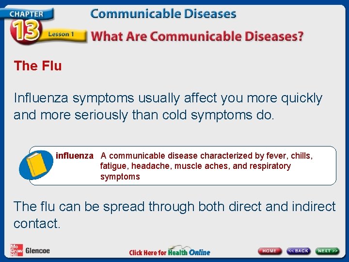 The Flu Influenza symptoms usually affect you more quickly and more seriously than cold