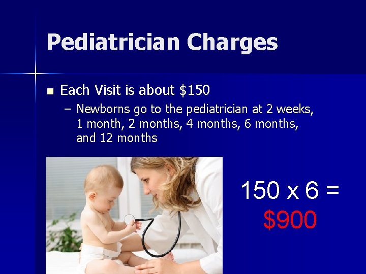 Pediatrician Charges n Each Visit is about $150 – Newborns go to the pediatrician