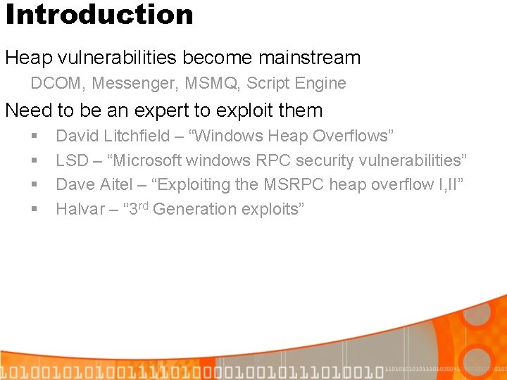 Introduction Heap vulnerabilities become mainstream DCOM, Messenger, MSMQ, Script Engine Need to be an