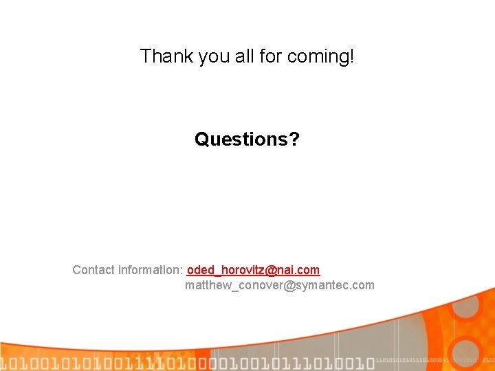 Thank you all for coming! Questions? Contact information: oded_horovitz@nai. com matthew_conover@symantec. com 
