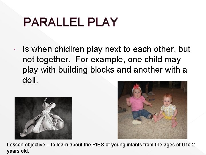 PARALLEL PLAY Is when chidlren play next to each other, but not together. For