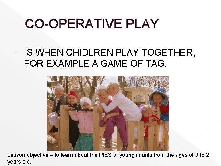 CO-OPERATIVE PLAY IS WHEN CHIDLREN PLAY TOGETHER, FOR EXAMPLE A GAME OF TAG. Lesson