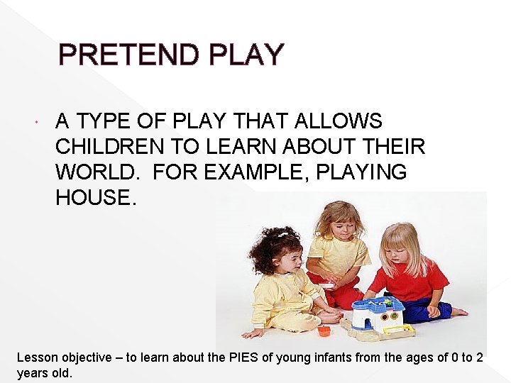 PRETEND PLAY A TYPE OF PLAY THAT ALLOWS CHILDREN TO LEARN ABOUT THEIR WORLD.