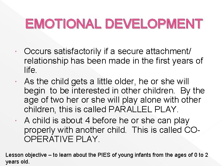 EMOTIONAL DEVELOPMENT Occurs satisfactorily if a secure attachment/ relationship has been made in the