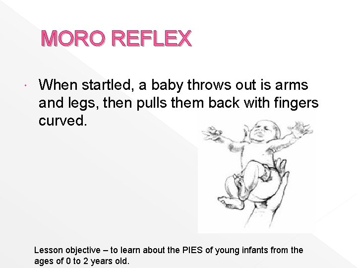 MORO REFLEX When startled, a baby throws out is arms and legs, then pulls