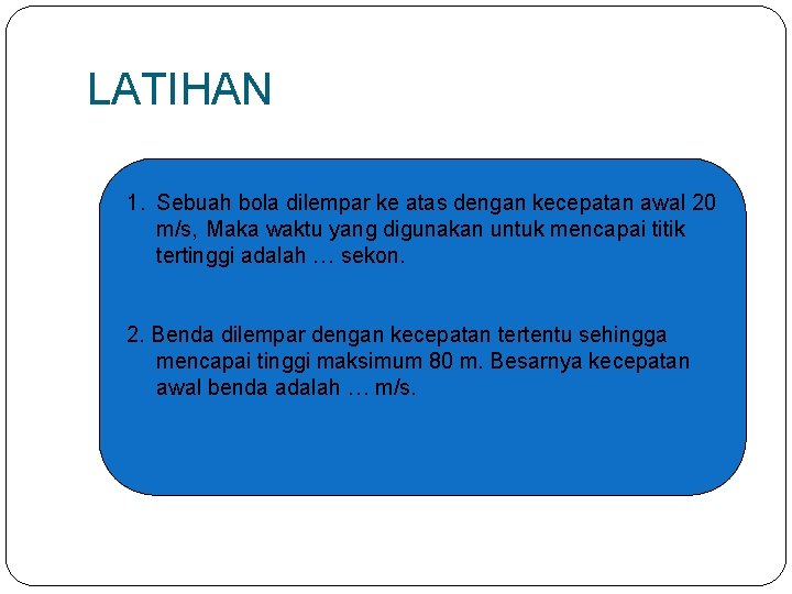 LATIHAN 1. Sebuah bola dilempar ke atas dengan kecepatan awal 20 m/s, Maka waktu