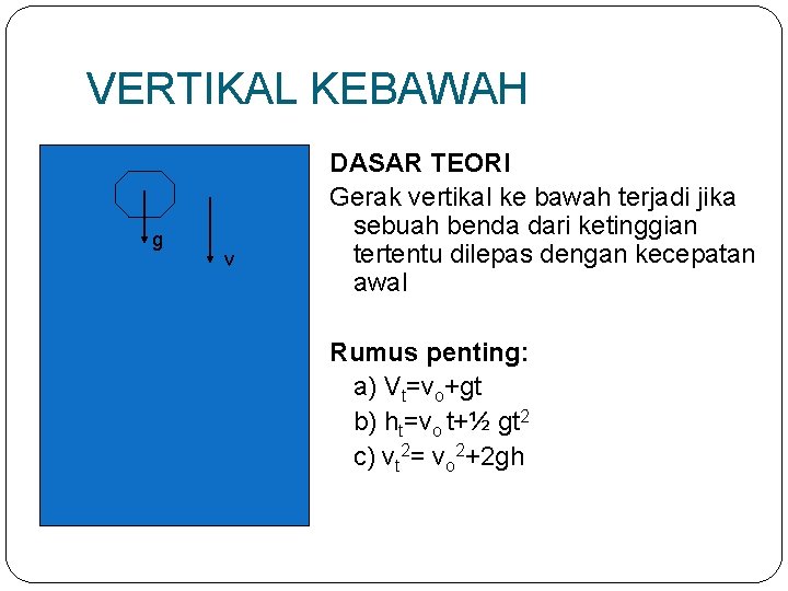 VERTIKAL KEBAWAH g v DASAR TEORI Gerak vertikal ke bawah terjadi jika sebuah benda