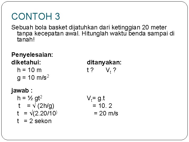 CONTOH 3 Sebuah bola basket dijatuhkan dari ketinggian 20 meter tanpa kecepatan awal. Hitunglah