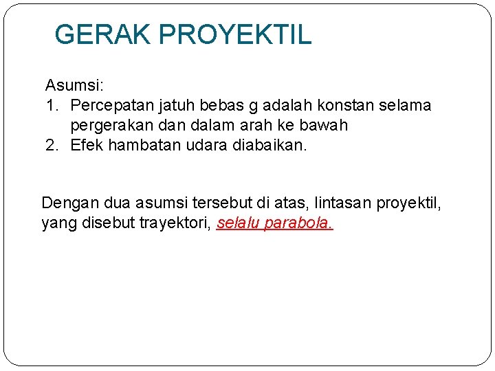 GERAK PROYEKTIL Asumsi: 1. Percepatan jatuh bebas g adalah konstan selama pergerakan dalam arah