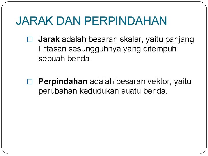 JARAK DAN PERPINDAHAN � Jarak adalah besaran skalar, yaitu panjang lintasan sesungguhnya yang ditempuh