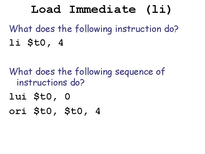 Load Immediate (li) What does the following instruction do? li $t 0, 4 What