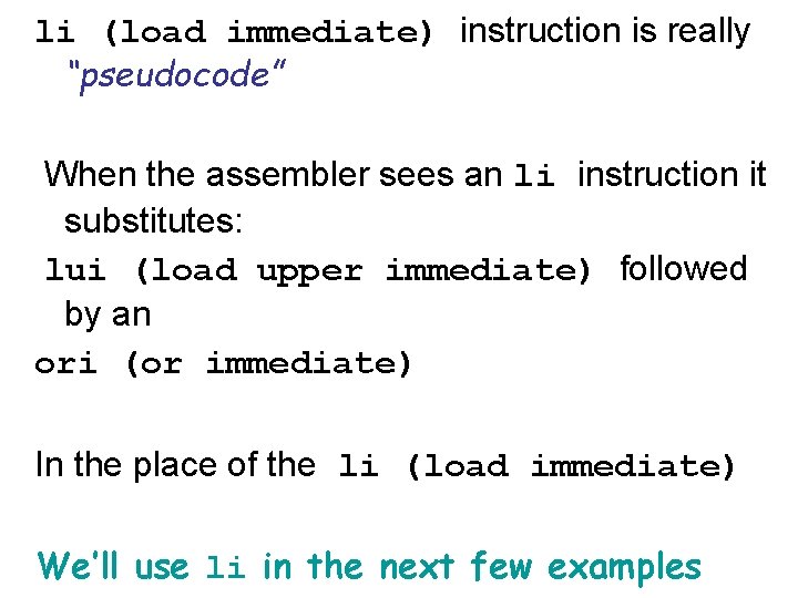 li (load immediate) instruction is really “pseudocode” When the assembler sees an li instruction