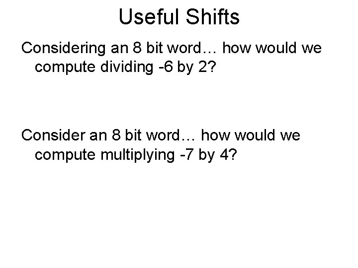 Useful Shifts Considering an 8 bit word… how would we compute dividing -6 by