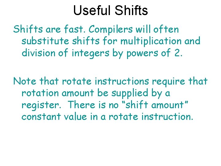 Useful Shifts are fast. Compilers will often substitute shifts for multiplication and division of