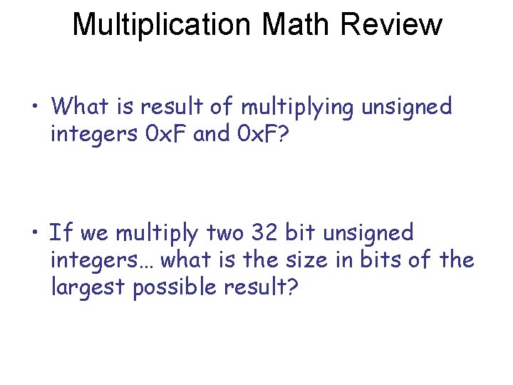 Multiplication Math Review • What is result of multiplying unsigned integers 0 x. F