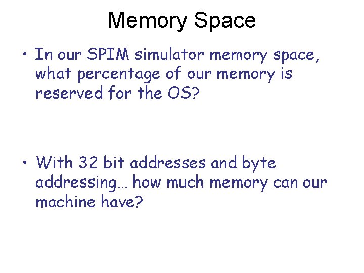 Memory Space • In our SPIM simulator memory space, what percentage of our memory