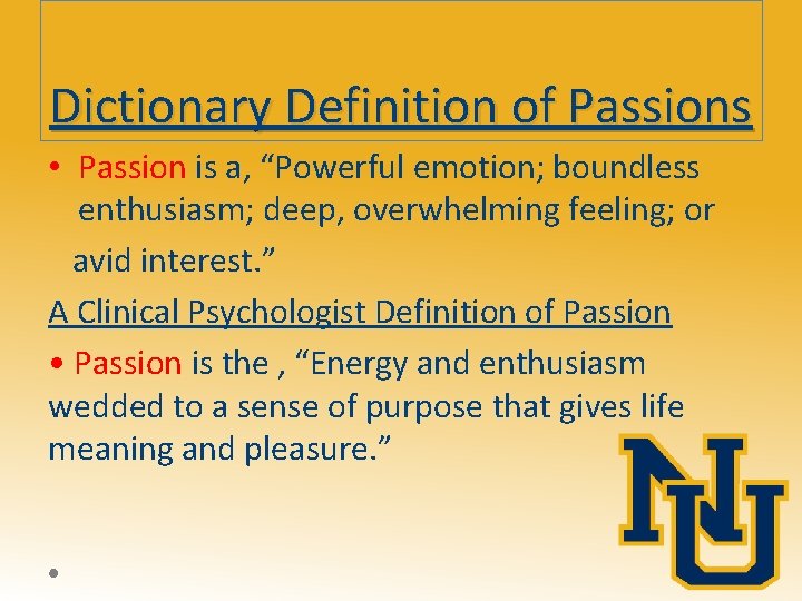 Dictionary Definition of Passions • Passion is a, “Powerful emotion; boundless enthusiasm; deep, overwhelming