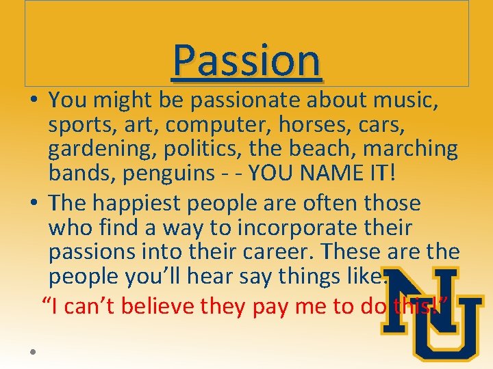 Passion • You might be passionate about music, sports, art, computer, horses, cars, gardening,