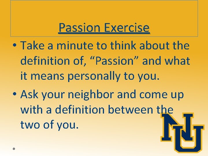 Passion Exercise • Take a minute to think about the definition of, “Passion” and