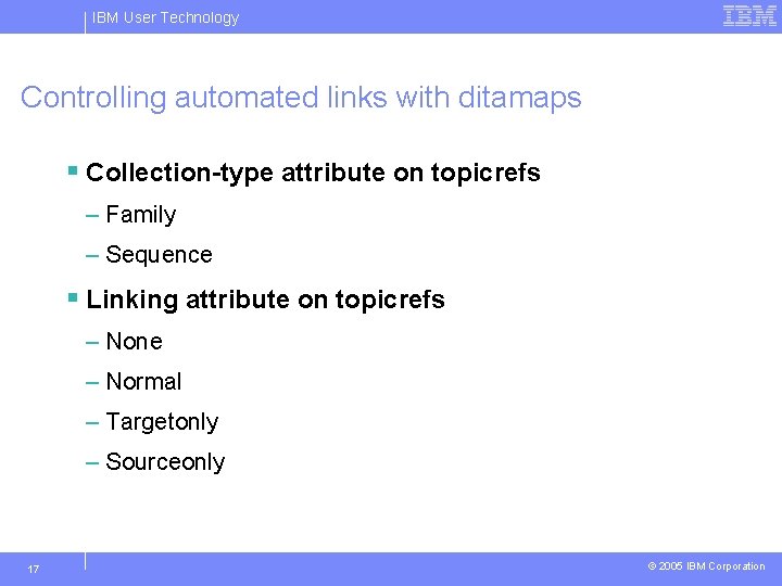 IBM User Technology Controlling automated links with ditamaps § Collection-type attribute on topicrefs –
