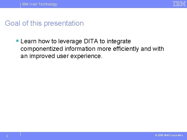 IBM User Technology Goal of this presentation § Learn how to leverage DITA to