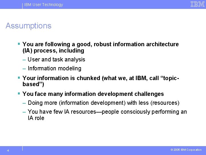 IBM User Technology Assumptions § You are following a good, robust information architecture (IA)