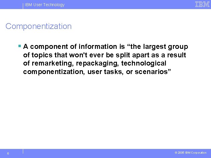 IBM User Technology Componentization § A component of information is “the largest group of