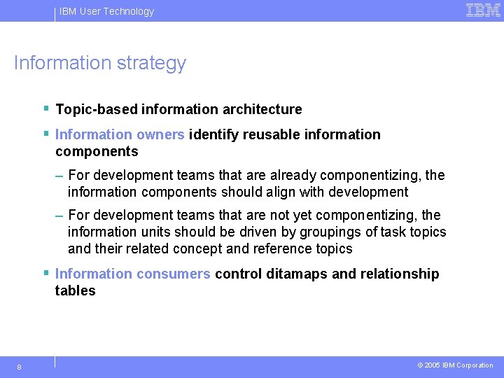 IBM User Technology Information strategy § Topic-based information architecture § Information owners identify reusable