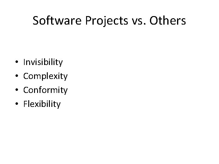 Software Projects vs. Others • • Invisibility Complexity Conformity Flexibility 