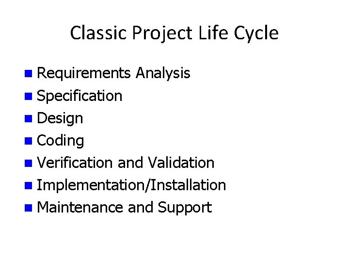 Classic Project Life Cycle n Requirements Analysis n Specification n Design n Coding n