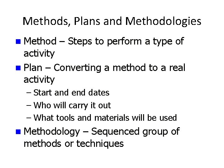 Methods, Plans and Methodologies n Method – Steps to perform a type of activity