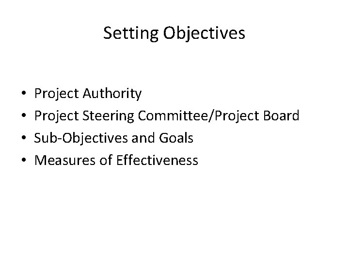 Setting Objectives • • Project Authority Project Steering Committee/Project Board Sub-Objectives and Goals Measures