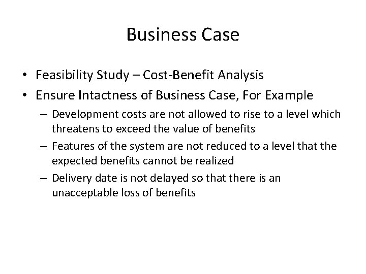 Business Case • Feasibility Study – Cost-Benefit Analysis • Ensure Intactness of Business Case,