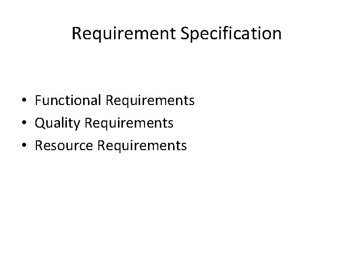 Requirement Specification • Functional Requirements • Quality Requirements • Resource Requirements 