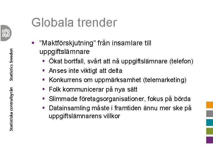 Globala trender § ”Maktförskjutning” från insamlare till uppgiftslämnare § § § Ökat bortfall, svårt