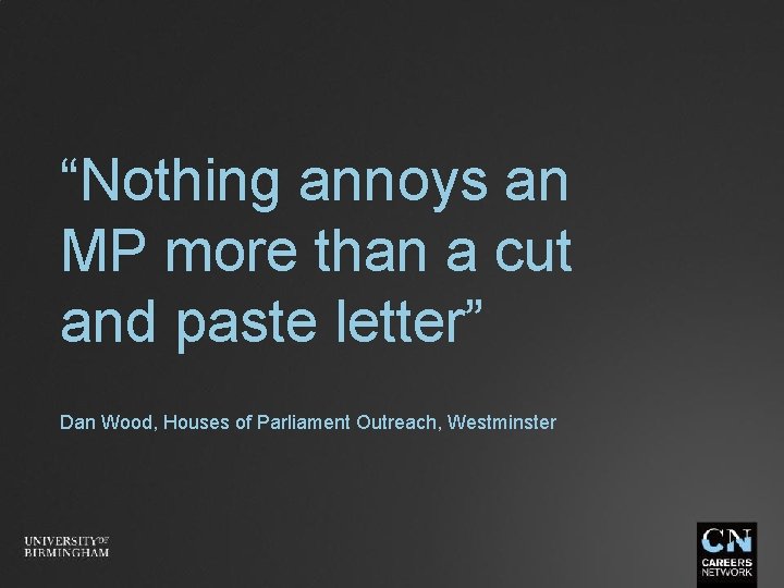 “Nothing annoys an MP more than a cut and paste letter” Dan Wood, Houses