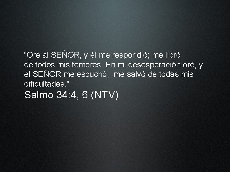 “Oré al SEÑOR, y él me respondió; me libró de todos mis temores. En