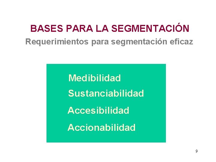 BASES PARA LA SEGMENTACIÓN Requerimientos para segmentación eficaz Medibilidad Sustanciabilidad Accesibilidad Accionabilidad 9 