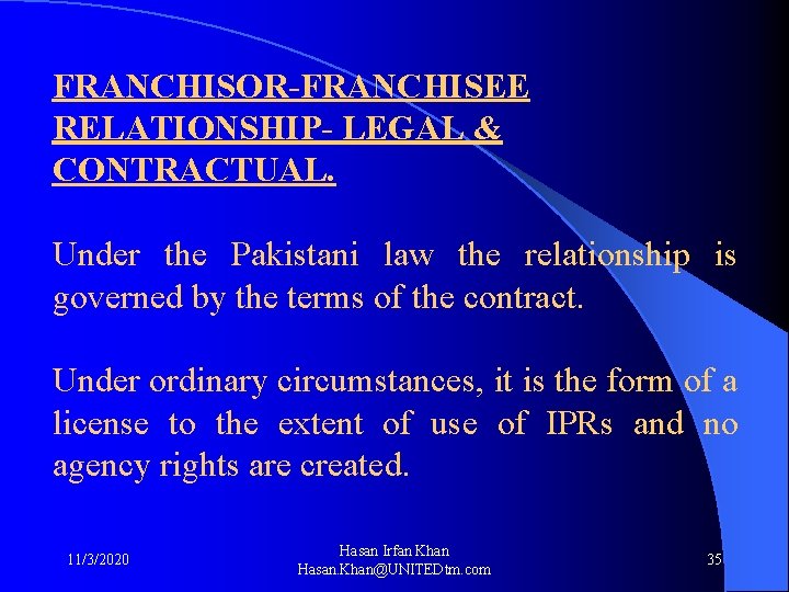 FRANCHISOR-FRANCHISEE RELATIONSHIP- LEGAL & CONTRACTUAL. Under the Pakistani law the relationship is governed by
