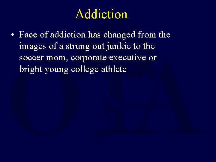 Addiction • Face of addiction has changed from the images of a strung out