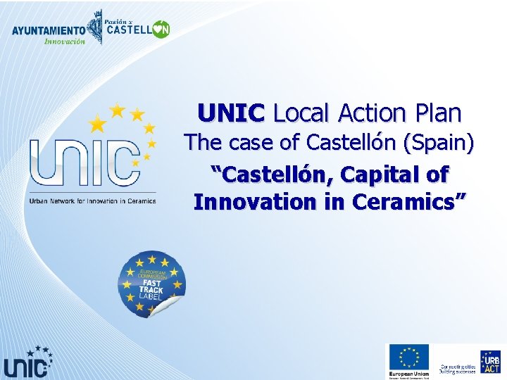 UNIC Local Action Plan The case of Castellón (Spain) “Castellón, Capital of Innovation in