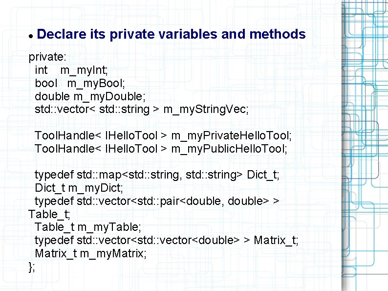  Declare its private variables and methods private: int m_my. Int; bool m_my. Bool;