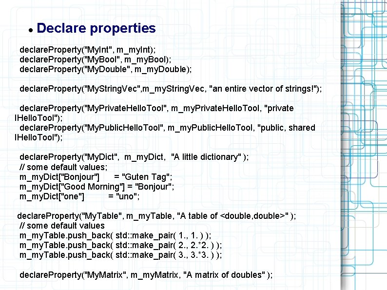  Declare properties declare. Property("My. Int", m_my. Int); declare. Property("My. Bool", m_my. Bool); declare.