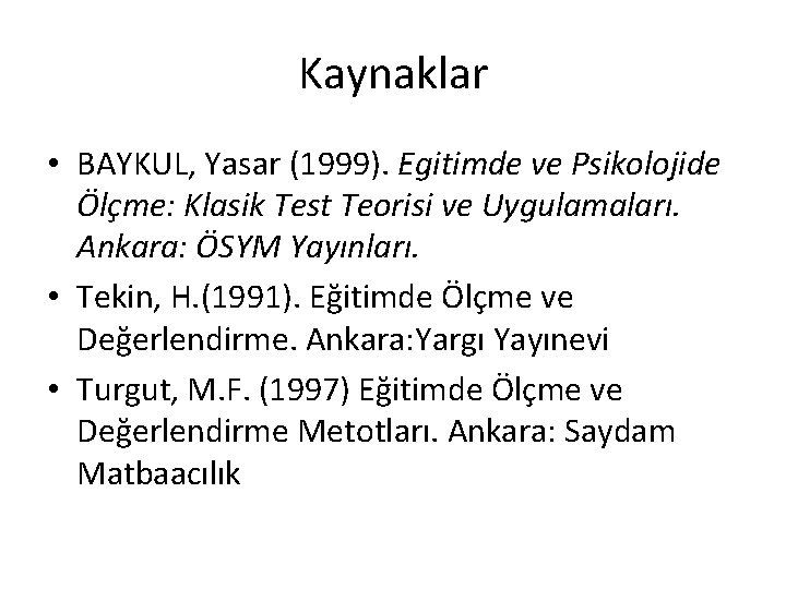 Kaynaklar • BAYKUL, Yasar (1999). Egitimde ve Psikolojide Ölçme: Klasik Test Teorisi ve Uygulamaları.