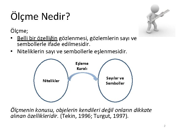 Ölçme Nedir? Ölçme; • Belli bir özelliğin gözlenmesi, gözlemlerin sayı ve sembollerle ifade edilmesidir.