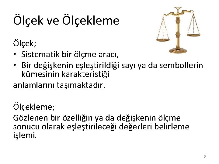 Ölçek ve Ölçekleme Ölçek; • Sistematik bir ölçme aracı, • Bir değişkenin eşleştirildiği sayı
